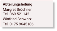 Abteilungsleitung Margret BrüchnerTel. 069 521142 Winfried Schwarz Tel. 0175 9645186