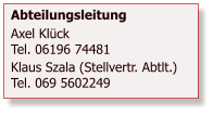 Abteilungsleitung Axel KlckTel. 06196 74481 Klaus Szala (Stellvertr. Abtlt.)Tel. 069 5602249