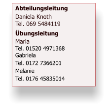 Abteilungsleitung Daniela KnothTel. 069 5484119 bungsleitung MariaTel. 01520 4971368Gabriela  Tel. 0172 7366201  Melanie  Tel. 0176 45835014 