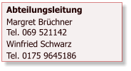 Abteilungsleitung Margret BrchnerTel. 069 521142 Winfried Schwarz Tel. 0175 9645186