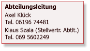 Abteilungsleitung Axel KlckTel. 06196 74481 Klaus Szala (Stellvertr. Abtlt.)Tel. 069 5602249
