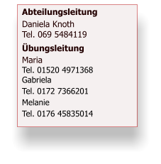 Abteilungsleitung Daniela KnothTel. 069 5484119 bungsleitung MariaTel. 01520 4971368Gabriela  Tel. 0172 7366201  Melanie  Tel. 0176 45835014 