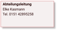 Abteilungsleitung Elke Kasmann Tel. 0151 42895258