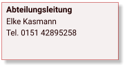 Abteilungsleitung Elke Kasmann Tel. 0151 42895258