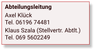 Abteilungsleitung Axel KlückTel. 06196 74481 Klaus Szala (Stellvertr. Abtlt.)Tel. 069 5602249