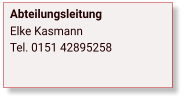 Abteilungsleitung Elke Kasmann Tel. 0151 42895258