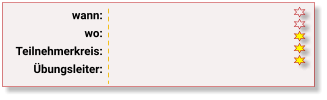 wann: wo: Teilnehmerkreis: Übungsleiter: